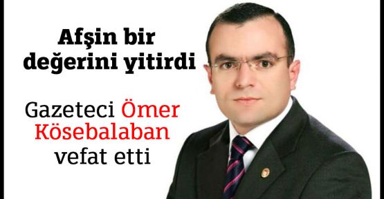 GAZETECİ ÖMER KÖSEBALABAN’I KAYBETTİK