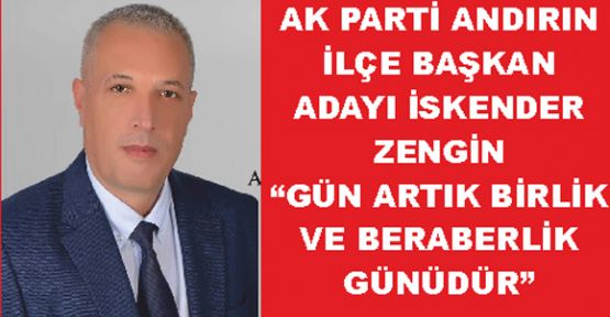 ZENGİN; “GÜN ARTIK BİRLİK VE BERABERLİK GÜNÜDÜR”