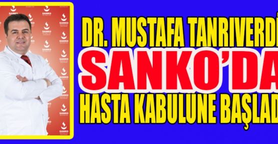 DR. MUSTAFA TANRIVERDİ SANKO’DA HASTA KABULÜNE BAŞLADI