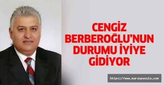 CENGİZ BERBEROĞLU İYİYE GİDİYOR!