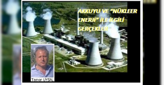 AKKUYU VE “NÜKLEER ENERJİ” İLE İLGİLİ GERÇEKLER