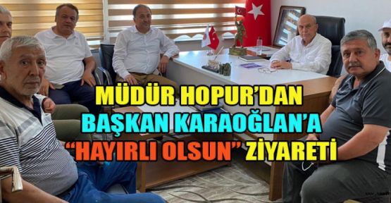 MÜDÜR HOPUR’DAN BAŞKAN KARAOĞLAN’A ZİYARET