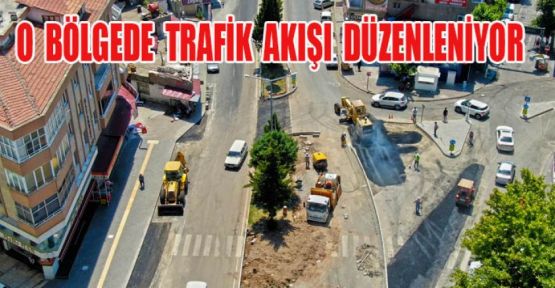 O BÖLGEDE TRAFİK AKIŞI DÜZENLENİYOR