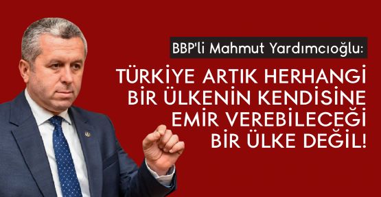 YARDIMCIOĞLU: KİMSE TÜRKİYE'YE EMİR VEREMEZ!