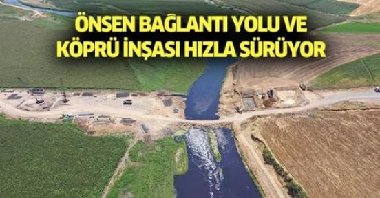 ÖNSEN BAĞLANTI YOLU VE KÖPRÜ İNŞASI TAM GAZ