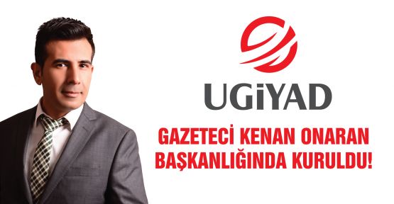 UGİYAD RESMEN KURULDU! BAŞKAN; KENAN ONARAN