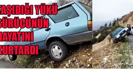 TAŞIDIĞI YÜKÜ SÜRÜCÜNÜN HAYATINI KURTARDI