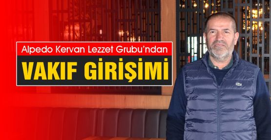 ALPEDO KERVAN LEZZET GRUBU’NDAN VAKIF GİRİŞİMİ