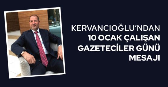 KERVANCIOĞLU’NDAN 10 OCAK ÇALIŞAN GAZETECİLER GÜNÜ MESAJI