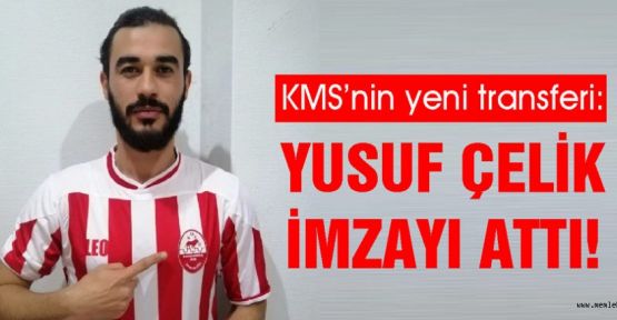 KMS’NİN YENİ TRANSFERİ: YUSUF ÇELİK İMZAYI ATTI