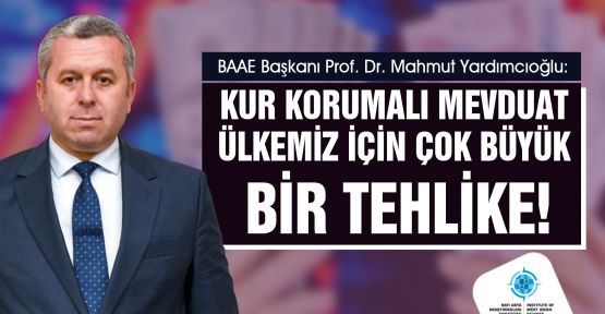 YARDIMCIOĞLU: KUR KORUMALI MEVDUAT ÜLKEMİZ İÇİN ÇOK BÜYÜK BİR TEHLİKE!