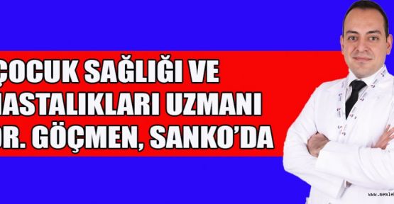 ÇOCUK SAĞLIĞI VE HASTALIKLARI UZMANI DR. GÖÇMEN, SANKO’DA