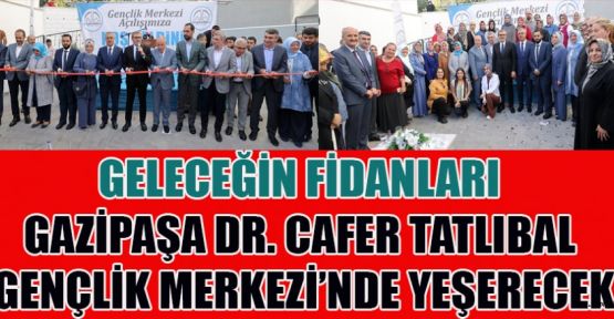 GAZİPAŞA DR. CAFER TATLIBAL GENÇLİK MERKEZİ’NDE GELECEĞİN FİDANLARI YEŞERECEK