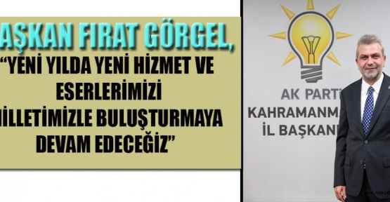 AK PARTİ İL BAŞKANI FIRAT GÖRGEL’DEN YENİ YIL MESAJI!