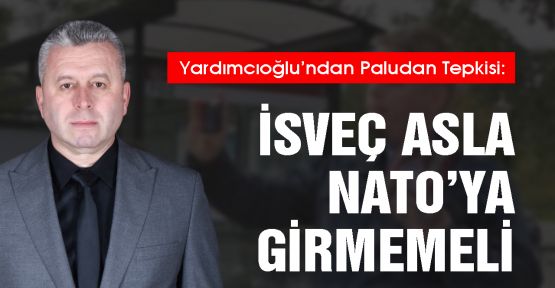 KUTSAL KİTABIMIZI YAKAN İSVEÇ’E YARDIMCIOĞLU’NDAN TEPKİSİ