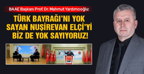 YARDIMCIOĞLU: TÜRK VE TÜRKİYE DÜŞMANLIĞININ ALAMETİ YAŞANIYOR