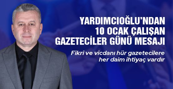 YARDIMCIOĞLU’NDAN GAZETECİLER GÜNÜ MESAJI