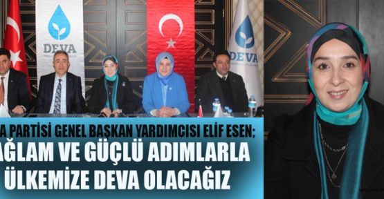 DEVA PARTİSİ GEN. BAŞK. YARD. ESEN, “TÜRKİYE’DE Kİ VATANDAŞLARIMIZ GÜÇLÜ İNSANLARDIR”