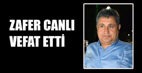 ZAFER CANLI HAYATINI KAYBETTİ