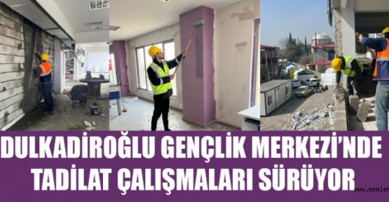 DULKADİROĞLU GENÇLİK MERKEZİ’NİN YARALARI SARILIYOR