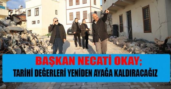 TARİHİ DEĞERLERİ YENİDEN AYAĞA KALDIRACAĞIZ