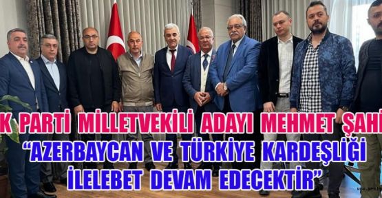 “AZERBAYCANLI KARDEŞLERİMİZİN DESTEĞİNİ YAKINDAN HİSSETTİK”
