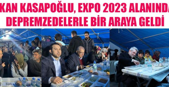 BAKAN KASAPOĞLU, EXPO 2023 ALANINDAKİ DEPREMZEDELERLE