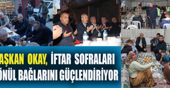 BAŞKAN OKAY, İFTAR SOFRALARI GÖNÜL BAĞLARINI GÜÇLENDİRİYOR