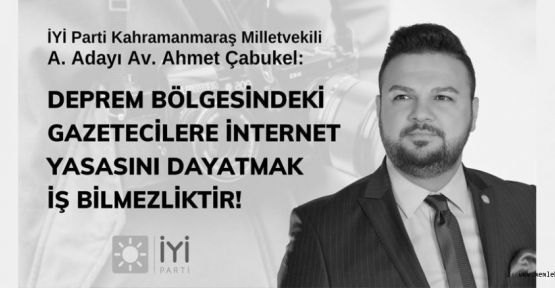 ÇABUKEL: “DEPREM BÖLGESİNDEKİ GAZETECİLER İÇİN BU YASAYI ERTELEYİN VEYA İYİLEŞTİRME YAPIN!”