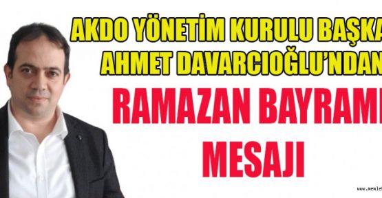 BAŞKAN DAVARCIOĞLU’NDAN RAMAZAN BAYRAMI KUTLAMA MESAJI