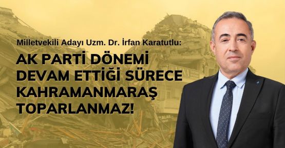 KARATUTLU: KAHRAMANMARAŞ YOĞUN BAKIMA KALDIRILMIŞ HASTA GİBİ