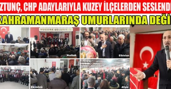 ÖZTUNÇ, CHP ADAYLARIYLA KUZEY İLÇELERDEN SESLENDİ