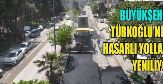TÜRKOĞLU’NDA HASARLI YOLLARI BÜYÜKŞEHİR YENİLİYOR