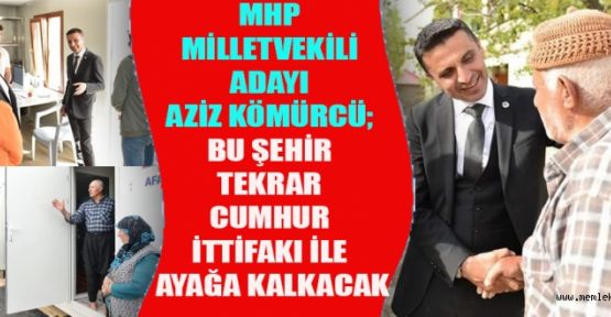 MHP MİLLETVEKİLİ ADAYI KÖMÜRCÜ; “HER EL BİZE UZANIYOR!”