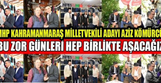 MHP MV ADAYI KÖMÜRCÜ; “BU ŞEHİR TEKRAR CUMHUR İTTİFAKI İLE AYAĞA KALKACAK”