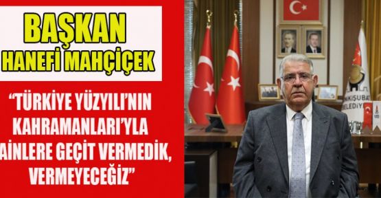 BAŞKAN MAHÇİÇEK “15 TEMMUZ, TOPLUMSAL HAFIZAMIZIN DİRİ TUTULMASI İÇİN ANLAMLI BİR GÜNDÜR”
