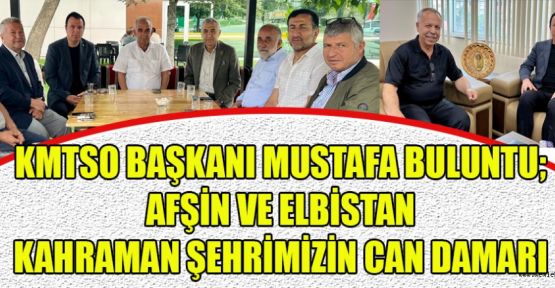BAŞKANLAR BULUNTU İLE NARLI AFŞİN VE ELBİSTAN’DA