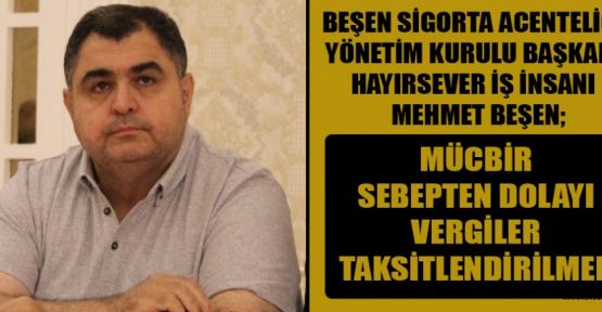 BEŞEN: MÜCBİR SEBEPTEN DOLAYI VERGİLER TAKSİTLENDİRİLMELİ