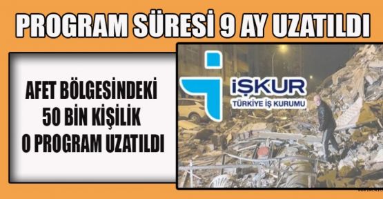 AFET BÖLGESİNDEKİ 50 BİN KİŞİLİK O PROGRAM UZATILDI