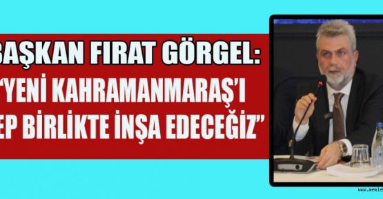 BAŞKAN GÖRGEL: ŞEHRİMİZİ AYAĞA KALDIRMAK İÇİN ÇALIŞIYORUZ