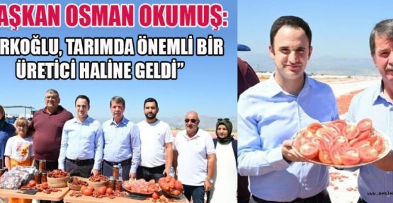 BAŞKAN OKUMUŞ “TÜRKOĞLU İLÇESİ, TARIMDA BÜYÜK BİR BAŞARIYA ULAŞTI”