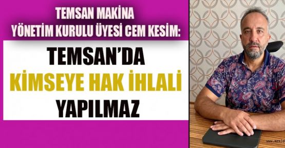 CEM KESİM; “İŞÇİLERİMİZE PİYASA ŞARTLARI ÜZERİNDE MAAŞ VERİYORUZ!”