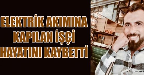 GENÇ ADAM ELEKTRİK AKIMINA KURBAN GİTTİ