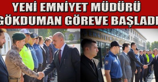 YENİ EMNİYET MÜDÜRÜ GÖKDUMAN ‘BİSMİLLAH’ DEDİ