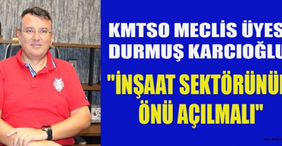 KMTSO MECLİS ÜYESİ KARCIOĞLU: ŞEHRİ KÖYE GÖTÜRMEYE GEREK YOK