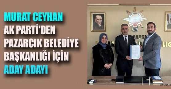 MURAT CEYHAN PAZARCIK’A ADAY ADAYI
