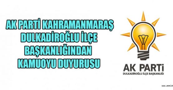 AK PARTİ DULKADİROĞLU İLÇE BAŞKANLIĞINDAN KAMUOYU DUYURUSU