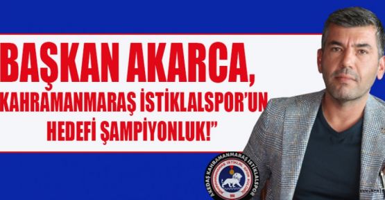 AKARCA, “ŞAMPİYONLUK HEDEFLİYORUZ!”