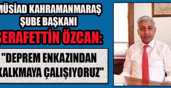 BAŞKAN ÖZCAN: ŞEHRİMİZİ AYAĞA KALDIRMAK İÇİN ÇALIŞIYORUZ