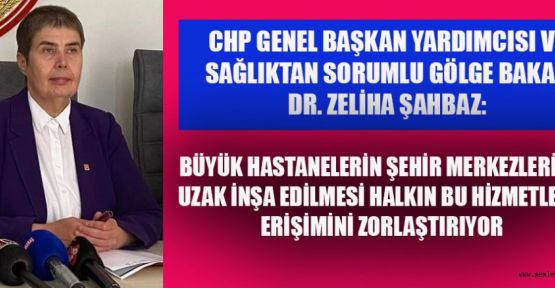 CHP’Lİ ŞAHBAZ; HASTANELER GÜVENLİ ALANLARA YAPILMALI